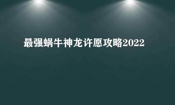 最强蜗牛神龙许愿攻略2022