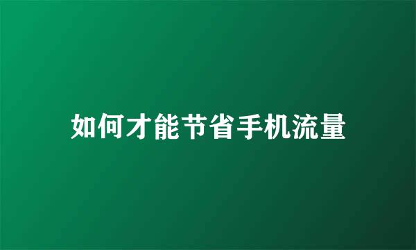 如何才能节省手机流量