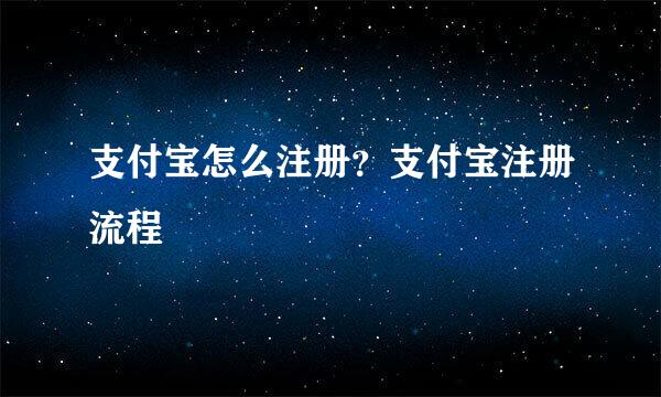 支付宝怎么注册？支付宝注册流程