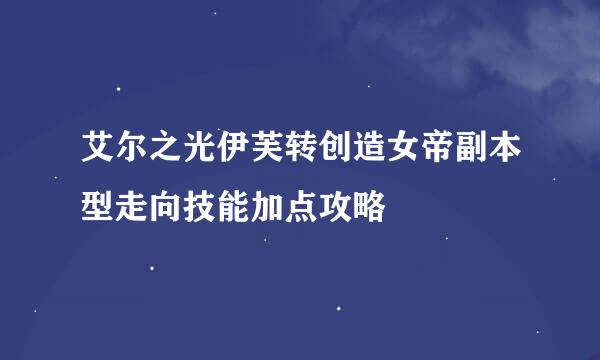 艾尔之光伊芙转创造女帝副本型走向技能加点攻略