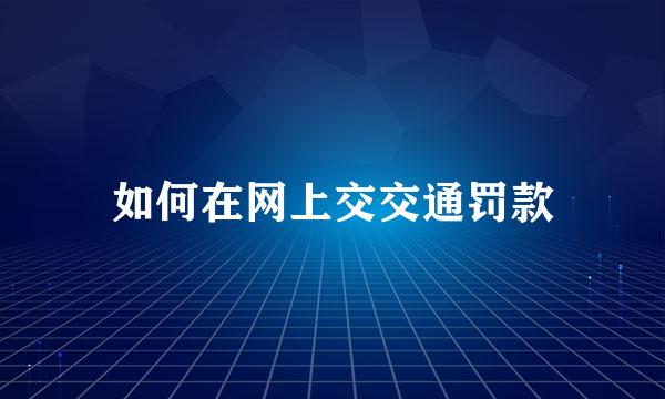 如何在网上交交通罚款