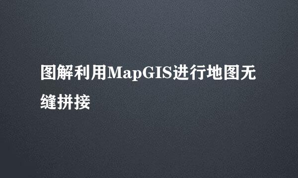 图解利用MapGIS进行地图无缝拼接