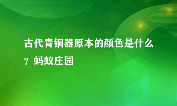 古代青铜器原本的颜色是什么？蚂蚁庄园