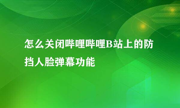 怎么关闭哔哩哔哩B站上的防挡人脸弹幕功能