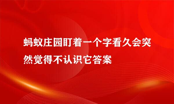 蚂蚁庄园盯着一个字看久会突然觉得不认识它答案