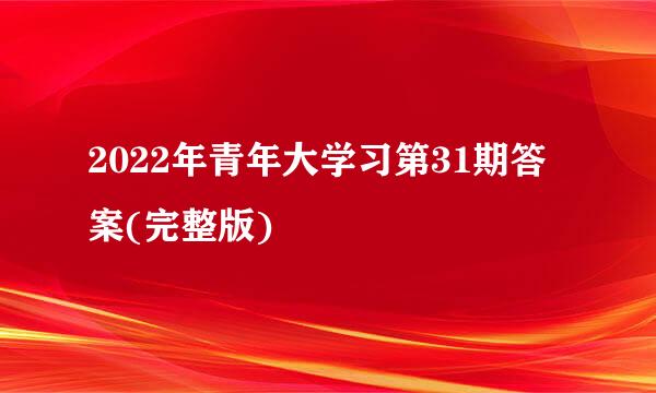 2022年青年大学习第31期答案(完整版)