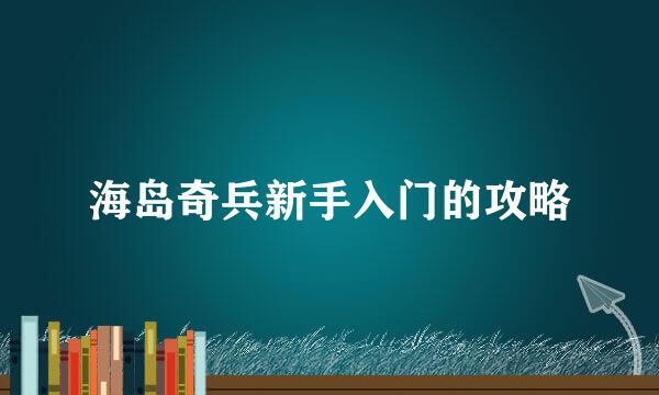 海岛奇兵新手入门的攻略