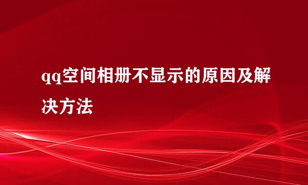 qq空间相册不显示的原因及解决方法