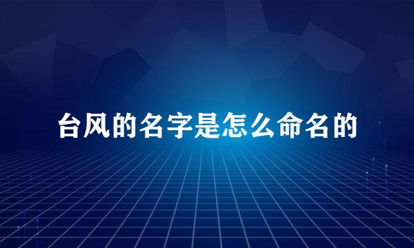 台风的名字是怎么命名的