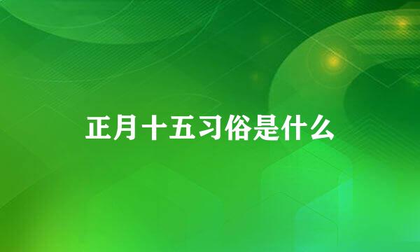 正月十五习俗是什么