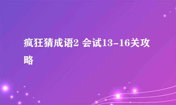 疯狂猜成语2 会试13-16关攻略