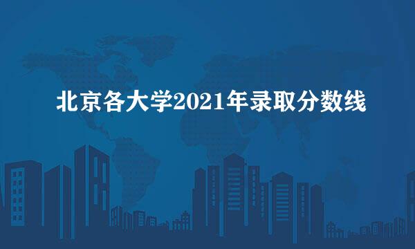 北京各大学2021年录取分数线