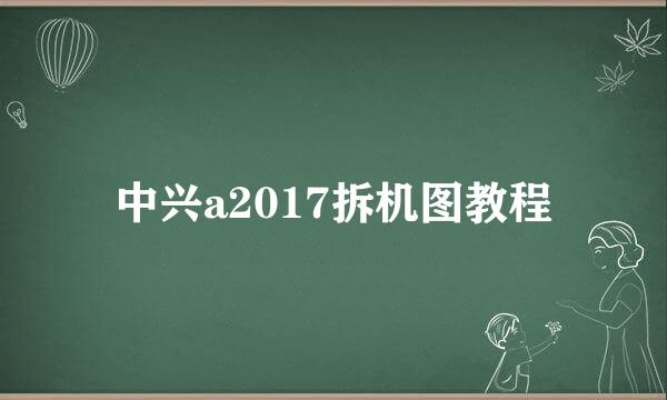 中兴a2017拆机图教程