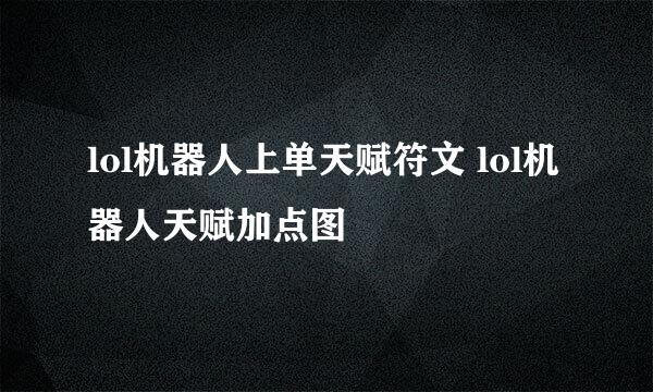 lol机器人上单天赋符文 lol机器人天赋加点图