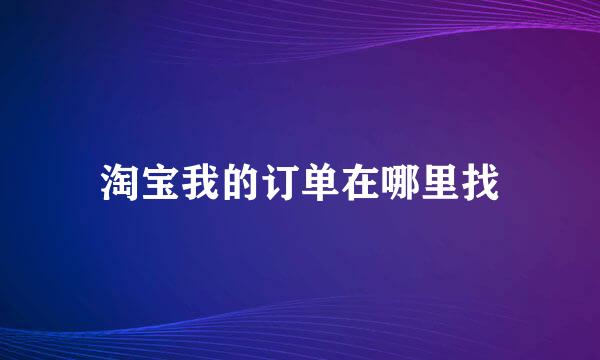 淘宝我的订单在哪里找