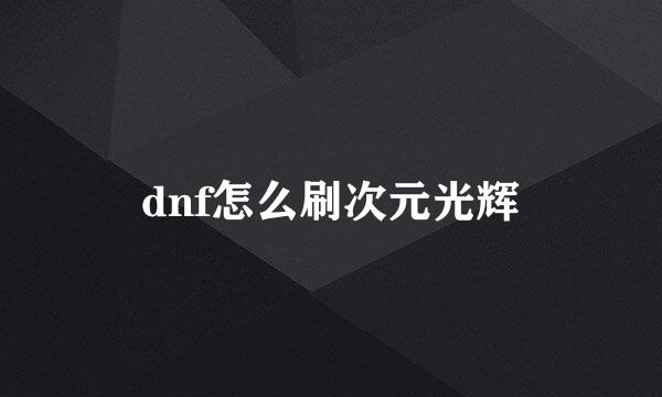 dnf怎么刷次元光辉