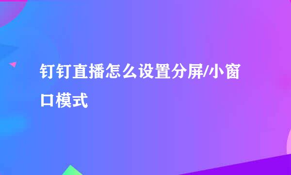 钉钉直播怎么设置分屏/小窗口模式