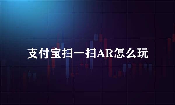 支付宝扫一扫AR怎么玩