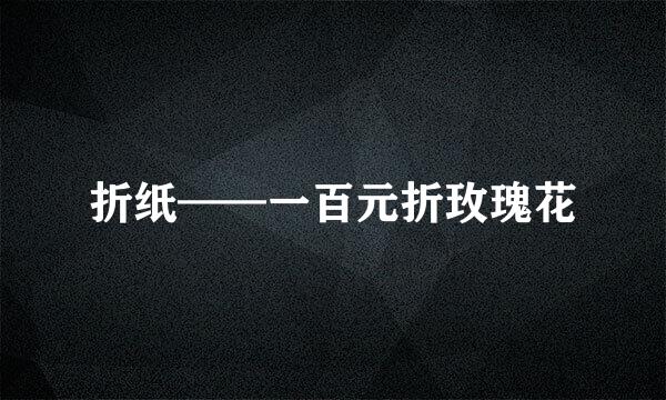 折纸——一百元折玫瑰花