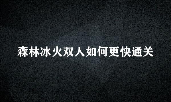 森林冰火双人如何更快通关