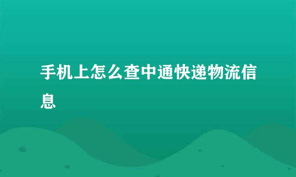 手机上怎么查中通快递物流信息