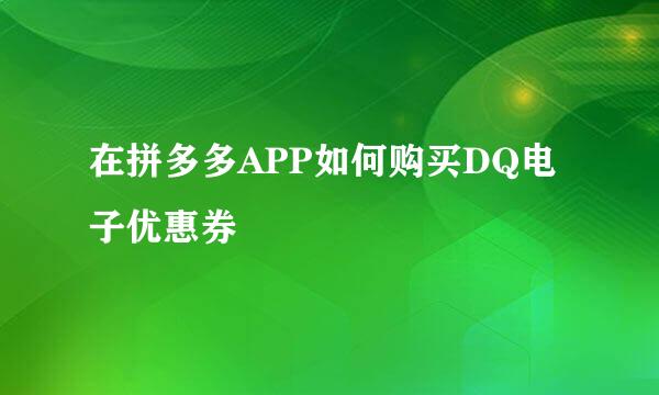 在拼多多APP如何购买DQ电子优惠券