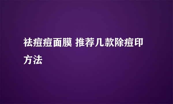 祛痘痘面膜 推荐几款除痘印方法