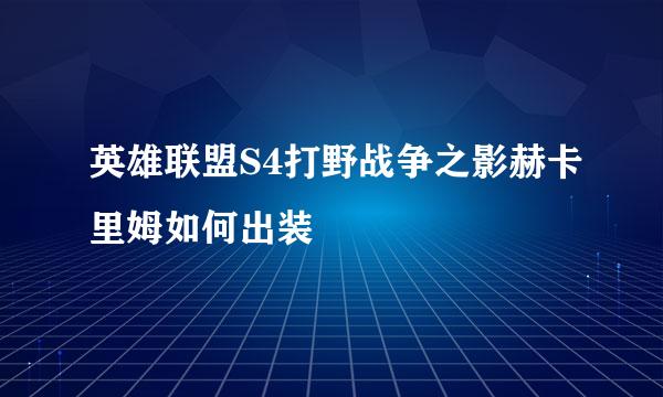 英雄联盟S4打野战争之影赫卡里姆如何出装