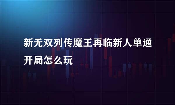 新无双列传魔王再临新人单通开局怎么玩