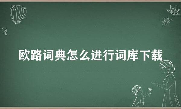 欧路词典怎么进行词库下载