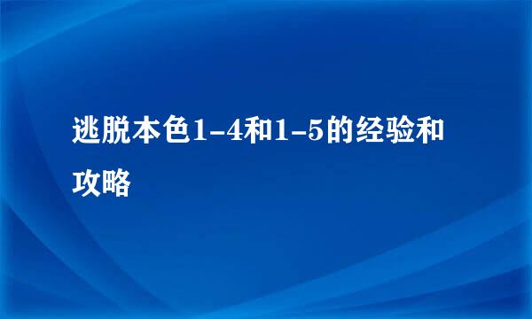 逃脱本色1-4和1-5的经验和攻略