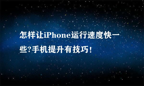 怎样让iPhone运行速度快一些?手机提升有技巧！