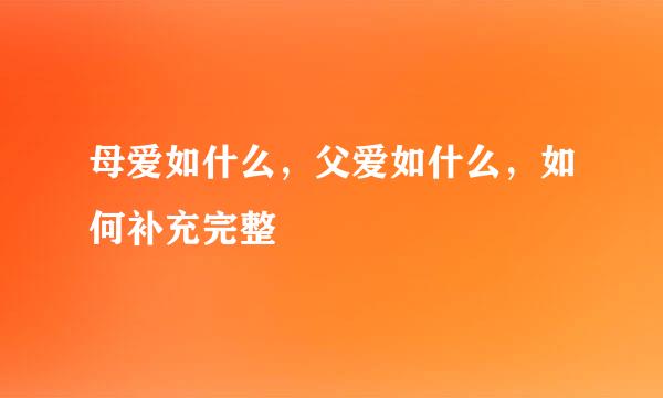 母爱如什么，父爱如什么，如何补充完整