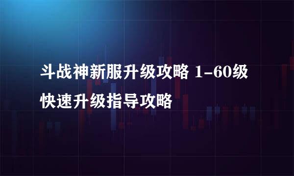 斗战神新服升级攻略 1-60级快速升级指导攻略