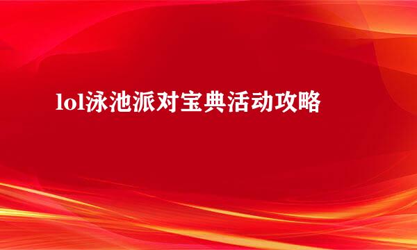 lol泳池派对宝典活动攻略