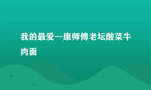 我的最爱—康师傅老坛酸菜牛肉面