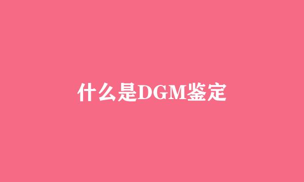 什么是DGM鉴定