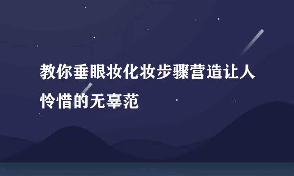 教你垂眼妆化妆步骤营造让人怜惜的无辜范