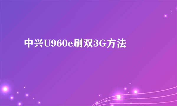 中兴U960e刷双3G方法