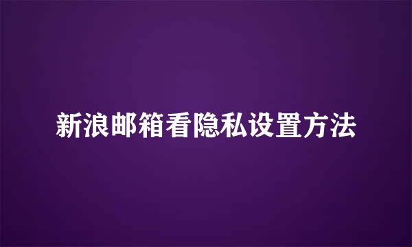 新浪邮箱看隐私设置方法