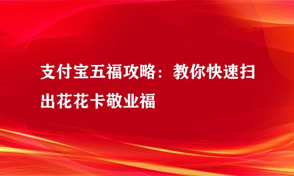 支付宝五福攻略：教你快速扫出花花卡敬业福