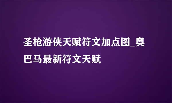 圣枪游侠天赋符文加点图_奥巴马最新符文天赋