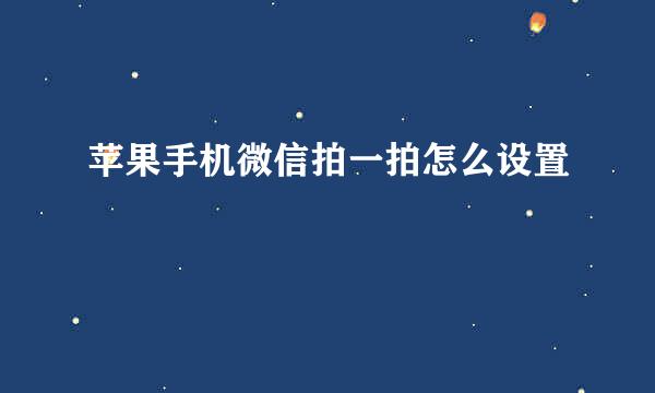 苹果手机微信拍一拍怎么设置