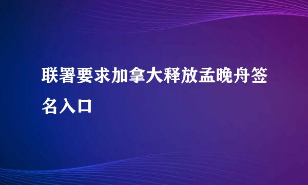 联署要求加拿大释放孟晚舟签名入口