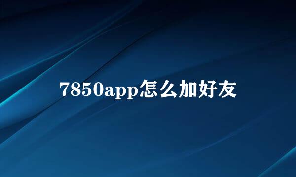 7850app怎么加好友