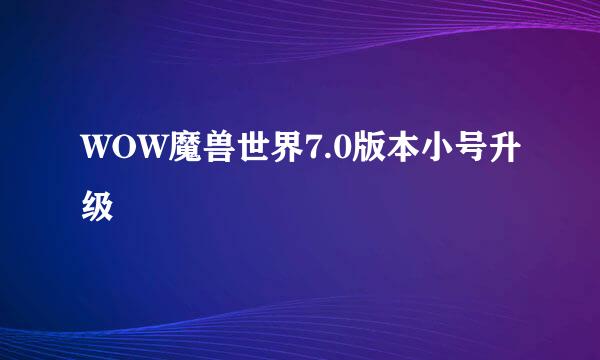 WOW魔兽世界7.0版本小号升级