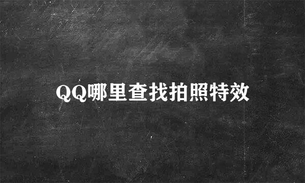 QQ哪里查找拍照特效