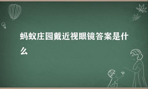 蚂蚁庄园戴近视眼镜答案是什么