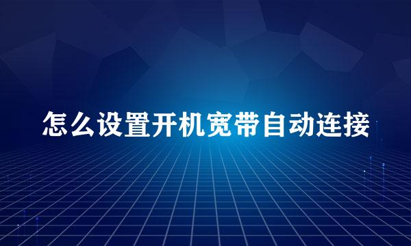 怎么设置开机宽带自动连接