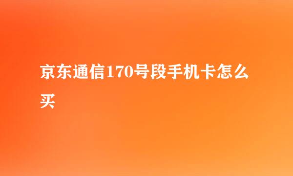 京东通信170号段手机卡怎么买